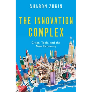 The Innovation Complex: Cities, Tech, and the New Economy - Hardcover