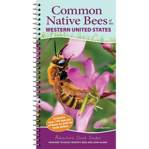 Common Native Bees of the Western United States: Your Way to Easily Identify Bees and Look-Alikes - Spiral