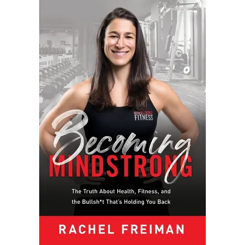 Becoming MindStrong: The Truth About Health, Fitness, and the Bullsh*t That's Holding You Back - Hardcover