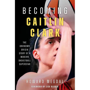 Becoming Caitlin Clark: The Unknown Origin Story of a Modern Basketball Superstar - Hardcover