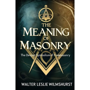 The Meaning of Masonry: The Deeper Symbolism of Freemasonry - Paperback