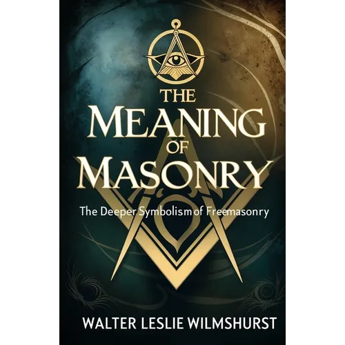 The Meaning of Masonry: The Deeper Symbolism of Freemasonry - Paperback