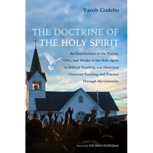 The Doctrine of the Holy Spirit: An Examination of the Person, Gifts, and Works of the Holy Spirit in Biblical Teaching and Historical Christian Teach - Paperback