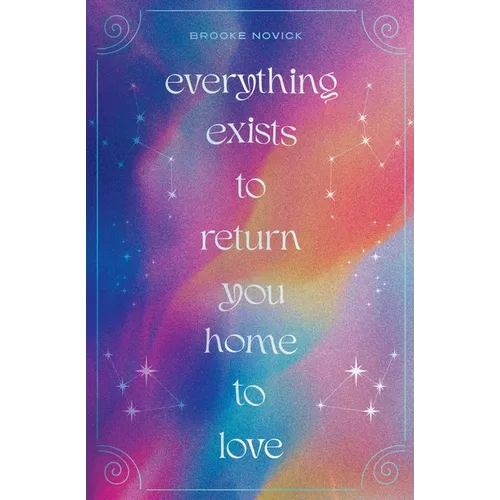 Everything Exists to Return You Home to Love - Paperback