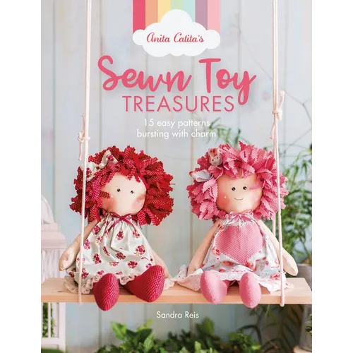 Anita Catita's Sewn Toy Treasures: 15 Easy Patterns Bursting with Charm - Paperback