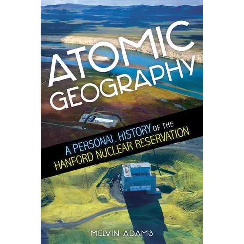 Atomic Geography: A Personal History of the Hanford Nuclear Reservation - Paperback