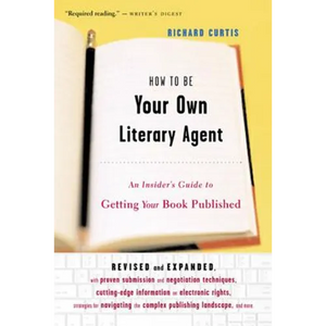 How to Be Your Own Literary Agent: An Insider's Guide to Getting Your Book Published - Paperback