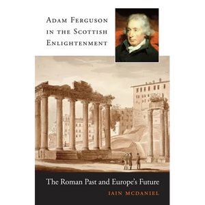 Adam Ferguson in the Scottish Enlightenment: The Roman Past and Europe's Future - Hardcover
