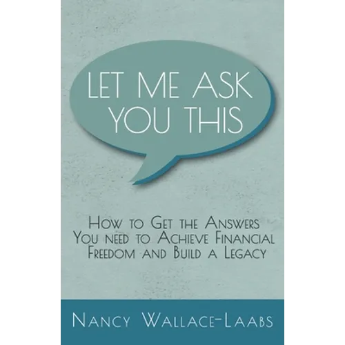Let Me Ask You This: How to Get the Answers You Need to Achieve Financial Freedom and Build a Legacy - Paperback