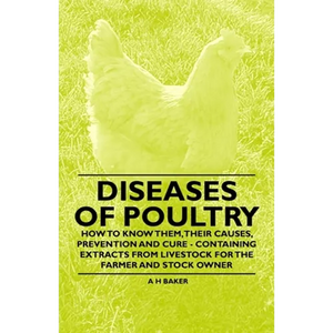 Diseases of Poultry - How to Know Them, Their Causes, Prevention and Cure - Containing Extracts from Livestock for the Farmer and Stock Owner - Paperback