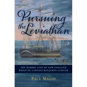 Pursuing the Leviathan: The Heroic Life of New England Whaling Captain Benjamin Clough - Hardcover