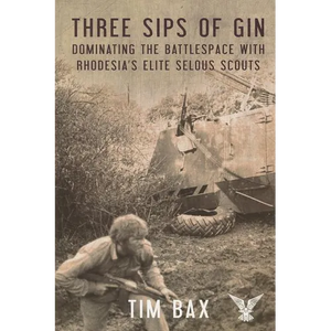 Three Sips of Gin: Dominating the Battlespace with Rhodesia's Famed Selous Scouts - Paperback