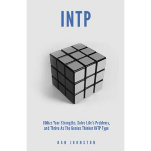 INTP Utilize your Strengths, Solve Life's Problems and Thrive as the Genius Thin: The Complete Guide To The INTP Personality Type - Paperback