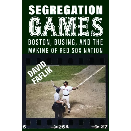 Segregation Games: Boston, Busing, and the Making of Red Sox Nation - Paperback