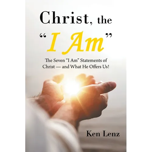 Christ, the "I Am": The Seven "I Am" Statements of Christ-and What He Offers Us! - Paperback