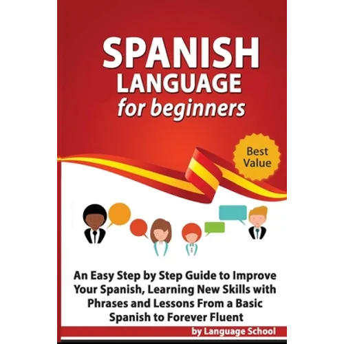Spanish Language for Beginners: An Easy Step by Step Guide to Improve Your Spanish, Learning New Skills with Phrases and Lessons From a Basic Spanish - Paperback