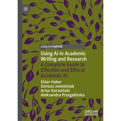 Using AI in Academic Writing and Research: A Complete Guide to Effective and Ethical Academic AI - Hardcover