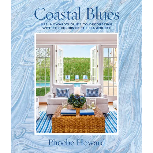 Coastal Blues: Mrs. Howard's Guide to Decorating with the Colors of the Sea and Sky - Hardcover