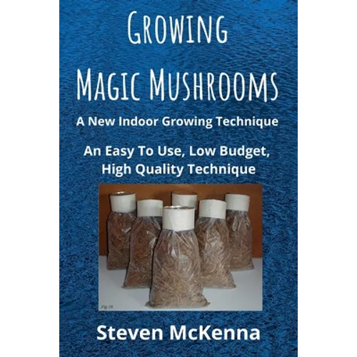 Growing Magic Mushrooms. A New Indoor Growing Technique: An Easy To Use, Low Budget, High Quality Technique - Paperback