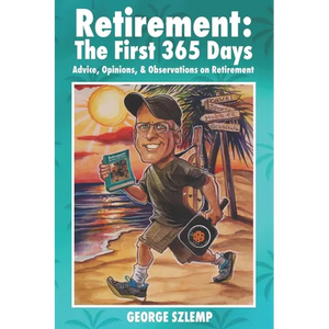 Retirement: The First 365 Days: Advice, Opinions, Observations - Paperback