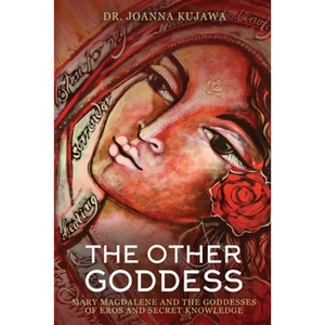 The Other Goddess: Mary Magdalene and the Goddesses of Eros and Secret Knowledge - Paperback