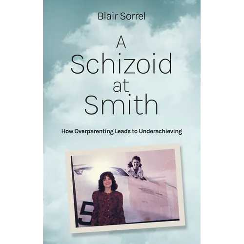 A Schizoid at Smith: How Overparenting Leads to Underachieving - Paperback