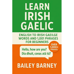 Learn Irish Gaelic: English to Irish Gaeilge Words and 1,001 Phrases for Beginners - Paperback