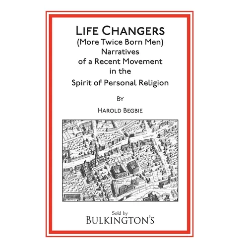 Life Changers: (More Twice Born Men) Narratives of a Recent Movement in the Spirit of Personal Religion - Paperback