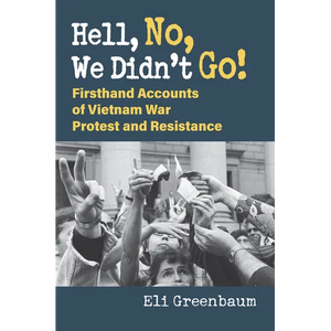 Hell, No, We Didn't Go!: Firsthand Accounts of Vietnam War Protest and Resistance - Paperback