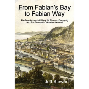 From Fabian's Bay to Fabian Way: The Development of Kilvey, St. Thomas, Danygraig, and Port Tennant in Victorian Swansea - Paperback