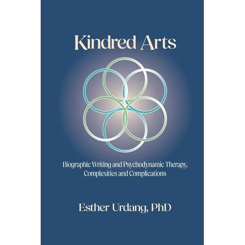 Kindred Arts: Biographic Writing and Psychodynamic Therapy, Complexities and Complications - Paperback