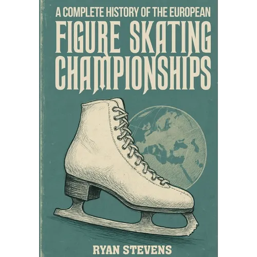 A Complete History of the European Figure Skating Championships - Hardcover