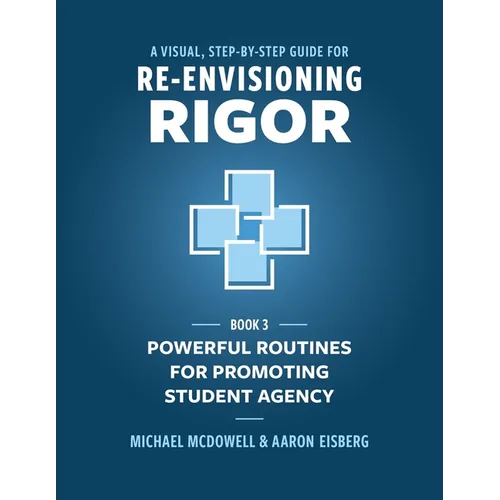 A Visual, Step- by- Step Guide for Re-Envisioning Rigor: Powerful Routines for Promoting Student Agency - Paperback