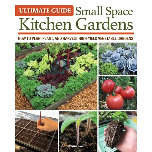 Ultimate Guide: Small Space Kitchen Gardens: How to Plan, Plant, and Harvest High-Yield Vegetable Gardens - Paperback
