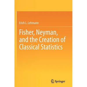 Fisher, Neyman, and the Creation of Classical Statistics - Paperback