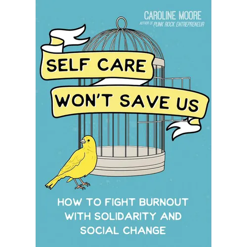 Self Care Won't Save Us: How to Fight Burnout with Solidarity and Social Change - Paperback