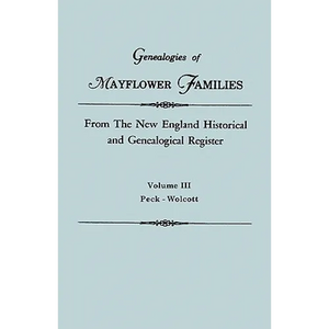 Genealogies of Mayflower Families from the New England Historical and Genealogical Regisster. in Three Volumes. Volume III: Peck - Wolcott - Paperback