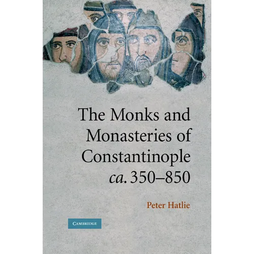 The Monks and Monasteries of Constantinople, CA. 350 850 - Paperback
