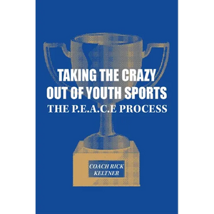 Taking the Crazy Out of Youth Sports: The P.E.A.C.E. Process - Paperback