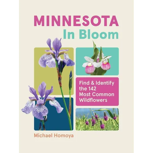 Minnesota in Bloom: Find and Identify the 142 Most Common Wildflowers - Paperback