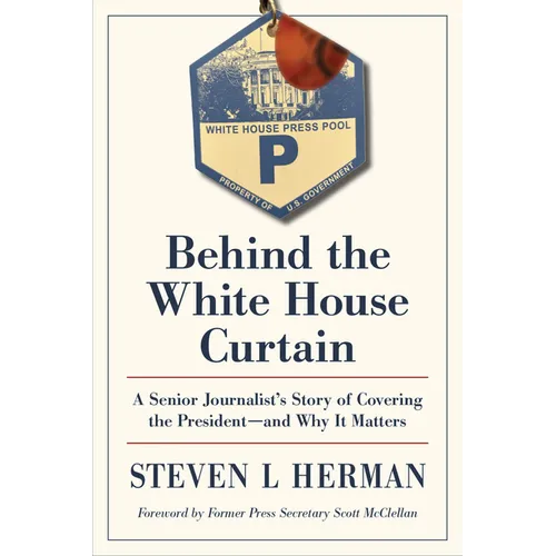 Behind the White House Curtain: A Senior Journalist's Story of Covering the President--And Why It Matters - Paperback