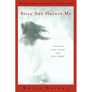 Still She Haunts Me: A Novel of Lewis Carroll and Alice Liddell - Paperback