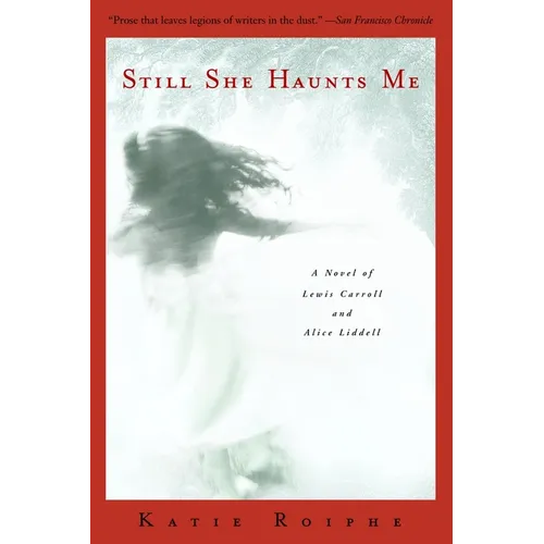 Still She Haunts Me: A Novel of Lewis Carroll and Alice Liddell - Paperback