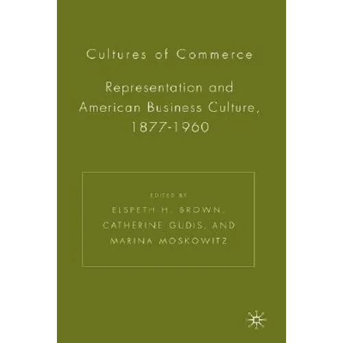 Cultures of Commerce: Representation and American Business Culture, 1877-1960 - Hardcover