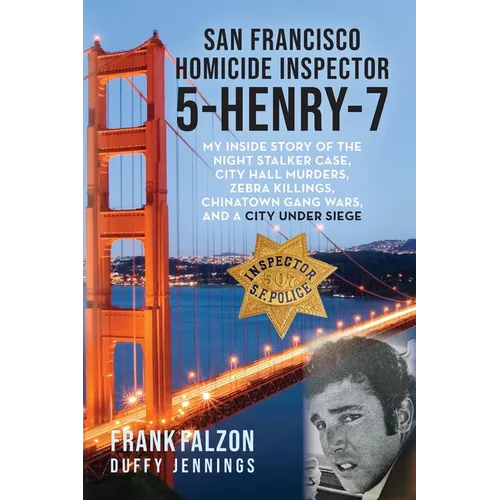 San Francisco Homicide Inspector 5-Henry-7: My Inside Story of the Night Stalker, City Hall Murders, Zebra Killings, Chinatown Gang Wars, and a City U - Paperback