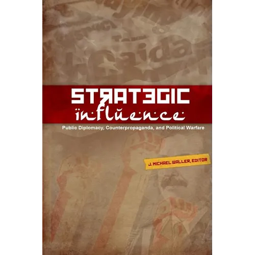 Strategic Influence: Public Diplomacy, Counterpropaganda, and Political Warfare - Paperback