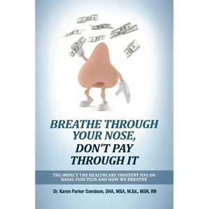 Breathe Through Your Nose, Don't Pay Through It: The Impact the Healthcare Industry Has on Nasal Function and How We Breathe - Paperback