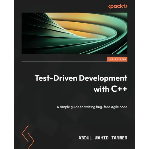 Test-Driven Development with C++: A simple guide to writing bug-free Agile code - Paperback