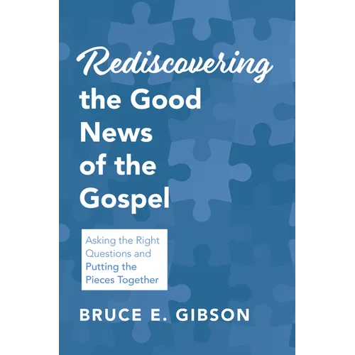 Rediscovering the Good News of the Gospel: Asking the Right Questions and Putting the Pieces Together - Paperback
