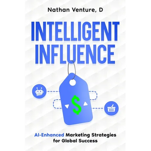 Intelligent Influence: AI-Enhanced Marketing Strategies for Global Success - Paperback
